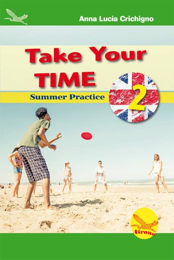 Take your time. Summer practice. Ediz. per la scuola. Vol. 2 - Anna Lucia Crichigno - Libro Airone 2017 | Libraccio.it