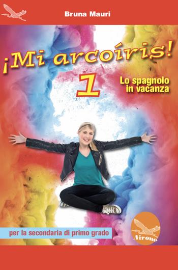 ¡Mi arcoíris! Lo spagnolo in vacanza. Per la Scuola media. Ediz. per la scuola. Vol. 1 - Bruna Mauri - Libro Airone 2018 | Libraccio.it