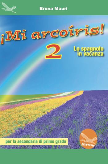 ¡Mi arcoíris! Lo spagnolo in vacanza. Ediz. per la scuola. Vol. 2 - Bruna Mauri - Libro Airone 2018 | Libraccio.it
