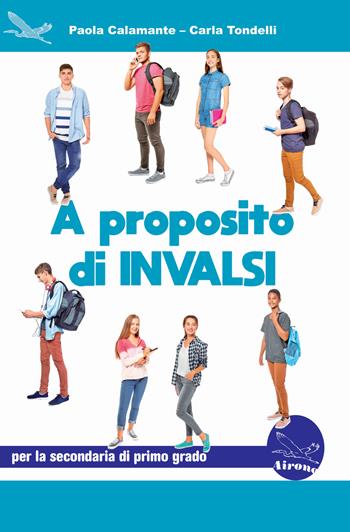 A proposito di Invalsi. Preparazione alla Prova INVALSI di Italiano per la classe 3ª della scuola secondaria di primo grado - Paola Calamante, Carla Tondelli - Libro Airone 2021 | Libraccio.it