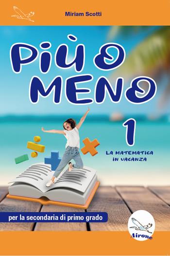 Più o meno 1. La matematica in vacanza. Ediz. per la scuola - Miriam Scotti - Libro Airone 2025 | Libraccio.it