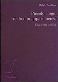 Piccolo elogio della non appartenenza. Una storia istriana - Michele Zacchigna - Libro Nonostante 2013, Microgrammi | Libraccio.it
