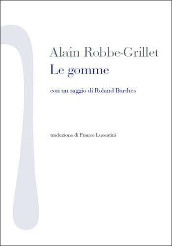 Le gomme. Con un saggio di Roland Barthes - Alain Robbe-Grillet - Libro Nonostante 2017, Scrittura bianca | Libraccio.it