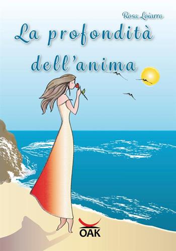 La profondità dell'anima. Ediz. a caratteri grandi - Rosa Loiarro - Libro OAK Edizioni 2017 | Libraccio.it