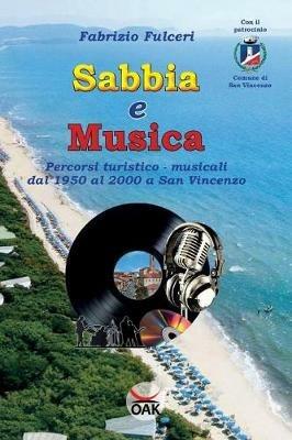Sabbia e musica. Percorsi turistico-musicali dal 1950 al 2000 a San Vincenzo. Ediz. a caratteri grandi - Fabrizio Fulceri - Libro OAK Editions 2018 | Libraccio.it