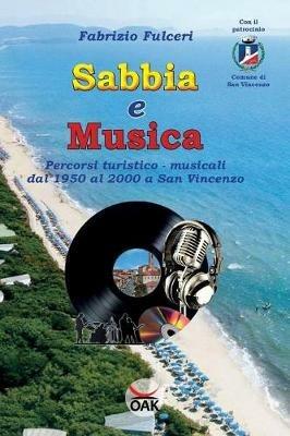 Sabbia e musica. Percorsi turistico-musicali dal 1950 al 2000 a San Vincenzo. Ediz. a caratteri grandi - Fabrizio Fulceri - Libro OAK Edizioni 2018 | Libraccio.it