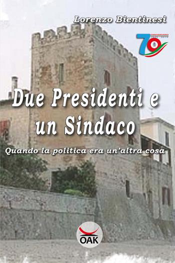 Due presidenti e un sindaco. Quando la politica era un'altra cosa. Ediz. a caratteri grandi - Lorenzo Bientinesi - Libro OAK Editions 2019 | Libraccio.it