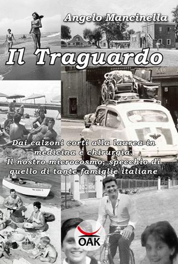 Il traguardo. Dai calzoni corti alla laurea in Medicina e chirurgia. Il nostro microcosmo, specchio di quello di tante famiglie italiane. Ediz. a caratteri grandi - Angelo Mancinella - Libro OAK Editions 2019 | Libraccio.it