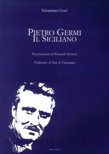 Pietro Germi. Il siciliano - Sebastiano Gesù - Libro 40due Edizioni 2014 | Libraccio.it