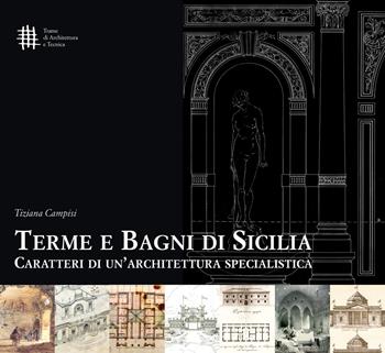 Terme e bagni di Sicilia. Caratteri di un'architettura specialistica - Tiziana Campisi - Libro 40due Edizioni 2015 | Libraccio.it