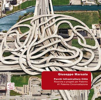 Parchi Infrastrutture Città. Progetti e ricerche per Palermo. #1 Strada circonvallazione - Giuseppe Marsala - Libro 40due Edizioni 2017, Risguardi | Libraccio.it