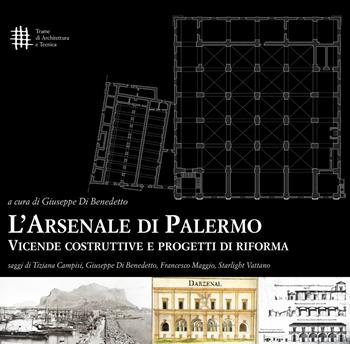 L' Arsenale di Palermo. Vicende costruttive e progetti di riforma  - Libro 40due Edizioni 2017, Trame di architettura e tecnica | Libraccio.it