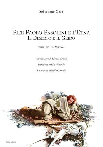 Pier Paolo Pasolini e l'Etna. Il deserto e il grido. Ediz. italiana e inglese - Sebastiano Gesù - Libro 40due Edizioni 1996 | Libraccio.it