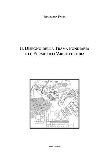 Il disegno della trama fondiaria e le forme dell'architettura - Francesca Fatta - Libro 40due Edizioni 2019 | Libraccio.it