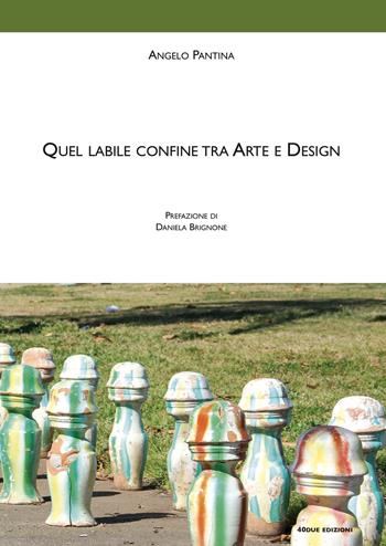 Quel labile confine tra arte e design - Angelo Pantina - Libro 40due Edizioni 2019 | Libraccio.it