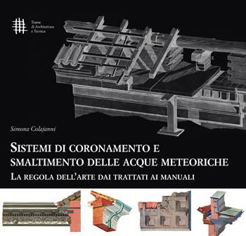 Sistemi di coronamento e smaltimento delle acque meteoriche. La regola dell'arte dai trattati ai manuali - Simona Colajanni - Libro 40due Edizioni 2019, Trame di architettura e tecnica | Libraccio.it