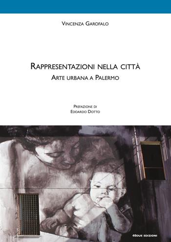 Rappresentazioni nella città. Arte urbana a Palermo - Vincenza Garofalo - Libro 40due Edizioni 2019 | Libraccio.it