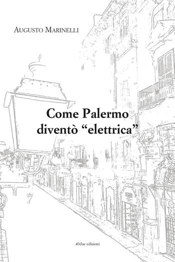 Come Palermo diventò «elettrica» - Augusto Marinelli - Libro 40due Edizioni 2022 | Libraccio.it