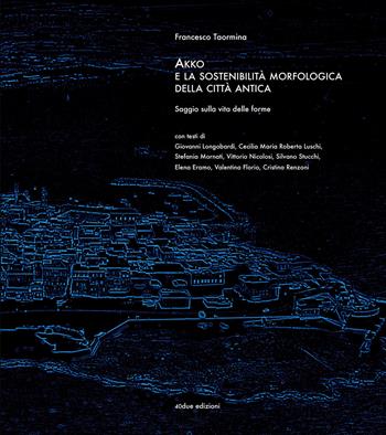 Akko e la sostenibilità morfologica della città antica. Saggio sulla vita delle forme - Francesco Taormina - Libro 40due Edizioni 2020, Risguardi | Libraccio.it