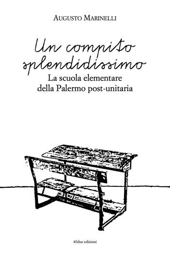 Un compito splendidissimo. La scuola elementare della Palermo post-unitaria - Augusto Marinelli - Libro 40due Edizioni 2020 | Libraccio.it