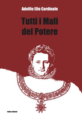 Tutti i mali del potere - Adelfio Elio Cardinale - Libro 40due Edizioni 2020 | Libraccio.it