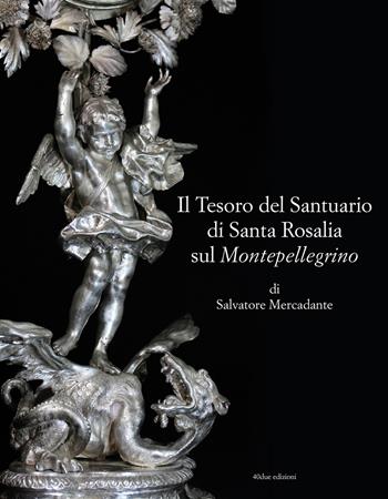 Il tesoro del Santuario di Santa Rosalia sul Montepellegrino - Salvatore Mercadante - Libro 40due Edizioni 2021 | Libraccio.it