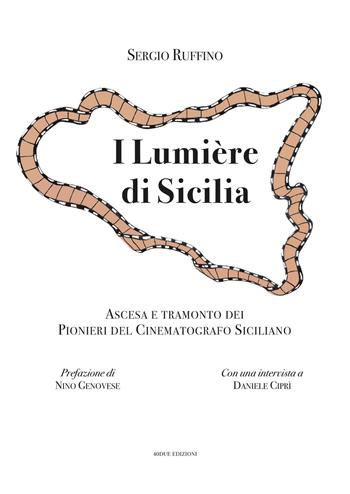 I Lumière di Sicilia. Ascesa e tramonto dei pionieri del cinematografo siciliano - Sergio Ruffino - Libro 40due Edizioni 2024 | Libraccio.it