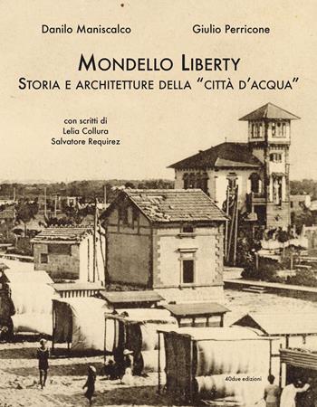 Mondello Liberty. Storia e architetture della «città d'acqua» - Danilo Maniscalco, Giulio Perricone - Libro 40due Edizioni 2024 | Libraccio.it
