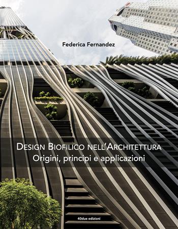 Design biofilico nell'architettura. Origini, principi e applicazioni - Federica Fernandez - Libro 40due Edizioni 2025 | Libraccio.it