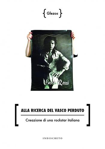 Alla ricerca del Vasco perduto. Creazione di una rockstar italiana - Glezös - Libro Indiscreto 2013 | Libraccio.it