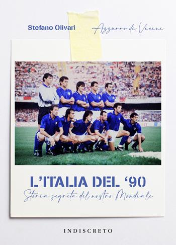 L' Italia del '90. Storia segreta del nostro Mondiale - Stefano Olivari, Azzurro di Vicini - Libro Indiscreto 2021 | Libraccio.it