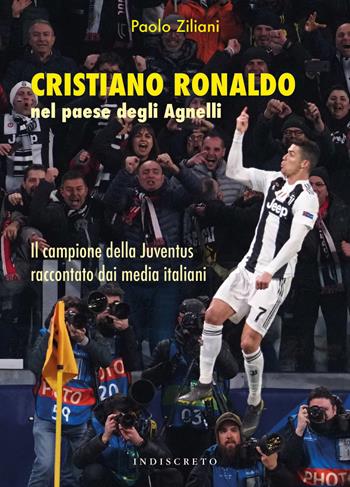 Cristiano Ronaldo nel paese degli Agnelli. Il campione della Juventus raccontato dai media italiani - Paolo Ziliani - Libro Indiscreto 2020 | Libraccio.it