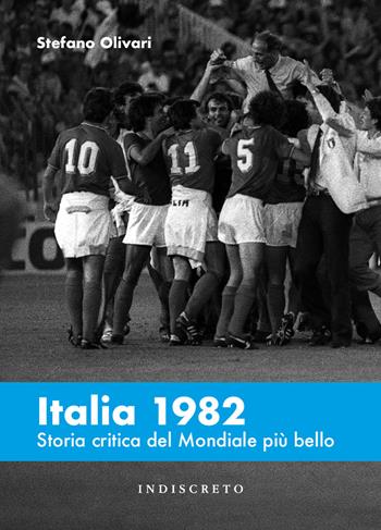 Italia 1982. Storia critica del Mondiale più bello - Stefano Olivari - Libro Indiscreto 2022 | Libraccio.it