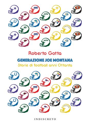 Generazione Joe Montana. Storie di football anni Ottanta - Roberto Gotta - Libro Indiscreto 2020 | Libraccio.it