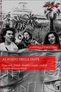 Al posto della dote. Case delle donne. Desideri, utopie, conflitti. Voci delle esperienze italiane - Antonia Cosentino - Libro Villaggio Maori 2016, La modesta | Libraccio.it