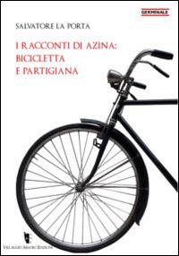 I racconti di Azina: bicicletta e partigiana - Salvatore La Porta - Libro Villaggio Maori 2016, Germinale | Libraccio.it
