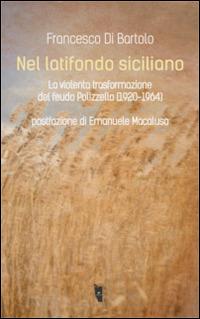 Nel latifondo siciliano. La violenta tasformazione del feudo Polizzello 1920-1964 - Francesco Di Bartolo - Libro Villaggio Maori 2016, Fibre | Libraccio.it