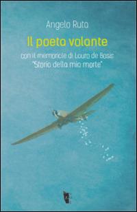 Il poeta volante. Lauro De Bosis. «Storia della mia morte» - Angelo Ruta - Libro Villaggio Maori 2016, Fibre | Libraccio.it