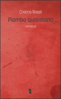 Piombo quotidiano - Cristina Rosati - Libro Villaggio Maori 2016, Fibre | Libraccio.it