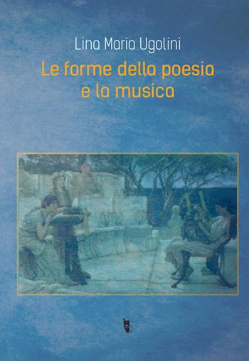 Le forme della poesia e la musica - Lina Maria Ugolini - Libro Villaggio Maori 2016, Metamorfosi | Libraccio.it