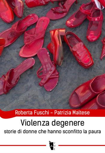 Violenza degenere. Storie di donne che hanno sconfitto la paura - Roberta Fuschi, Patrizia Maltese - Libro Villaggio Maori 2016, La modesta | Libraccio.it