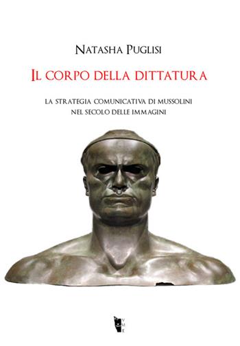 Il corpo della dittatura. La strategia comunicativa di Mussolini nel secolo delle immagini - Natasha Puglisi - Libro Villaggio Maori 2016, Germinale | Libraccio.it