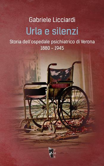 Urla e silenzi. Storia dell'ospedale psichiatrico di Verona 1880-1945 - Gabriele Licciardi - Libro Villaggio Maori 2016, Fibre | Libraccio.it