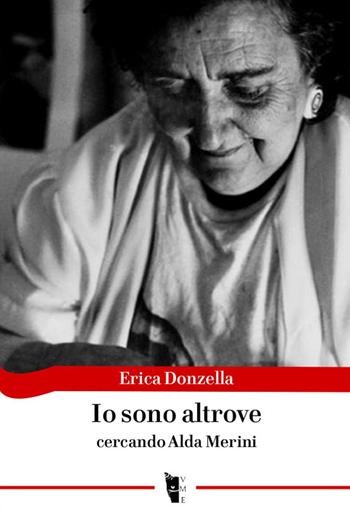 Io sono altrove. Cercando Alda Merini - Erica Donzella - Libro Villaggio Maori 2016, La modesta | Libraccio.it