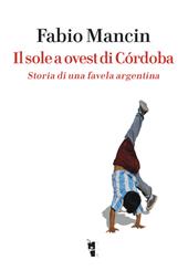 Il sole a ovest di Córdoba. Storia di una favela argentina