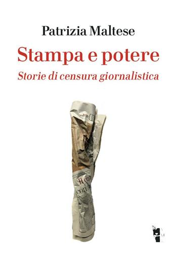 Stampa e potere. Storie di censura giornalistica - Patrizia Maltese - Libro Villaggio Maori 2017, Germinale | Libraccio.it