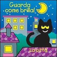 La città. Guarda come brilla! Ediz. illustrata  - Libro Chiara Edizioni 2013 | Libraccio.it