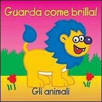 Gli animali. Guarda come brilla! Ediz. illustrata  - Libro Chiara Edizioni 2013 | Libraccio.it