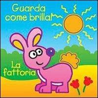 La fattoria. Guarda come brilla! Ediz. illustrata  - Libro Chiara Edizioni 2013 | Libraccio.it