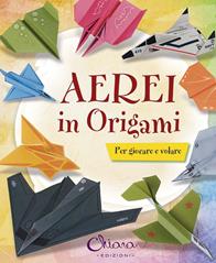 Aerei in origami per bambini. Ediz. illustrata  - Libro Chiara Edizioni 2015 | Libraccio.it